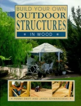 Image of Build Your Own Outdoor Structures in Wood by Penny Swift and Janek Szymanowski Paperback