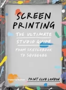 Image of Screenprinting : The Ultimate Studio Guide from Sketchbook to Squeegee