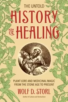 Image of The Untold History of Healing : Plant Lore and Medicinal Magic from the Stone Age to Present