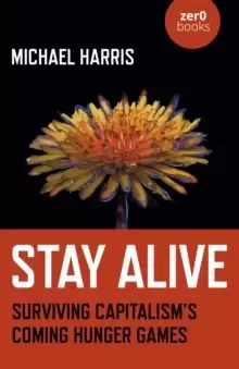 Image of Stay Alive - Surviving Capitalisms Coming Hunger Games