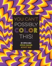 Image of You Can't Possibly Color This! : An Impossible Optical Illusion Activity Book