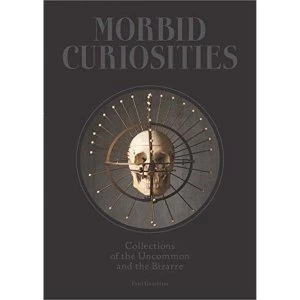 Image of Morbid Curiosities: Collections of the Uncommon and the Bizarre: Collections of the Uncommon and the Bizarre by Paul Gambino...