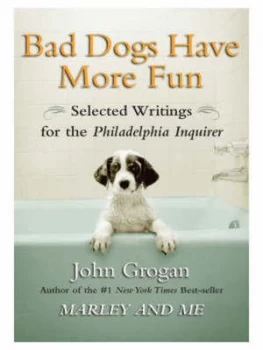 Image of Bad Dogs Have More Fun by John Grogan Paperback