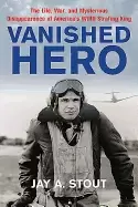 Image of vanished hero the life war and mysterious disappearance of americas wwii s