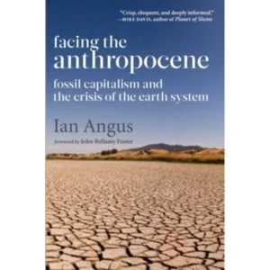 Image of Facing the Anthropocene Fossil Capitalism and the Crisis of the Earth System by Ian Angus Paperback 2016