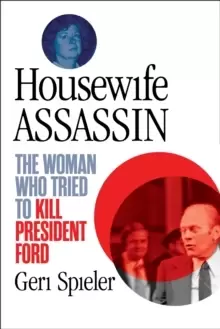 Image of Housewife Assassin : The Woman Who Tried to Kill President Ford