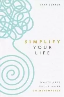 Image of Simplify Your Life : Waste Less, Value More, Go Minimalist