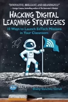 Image of Hacking Digital Learning Strategies : 10 Ways to Launch EdTech Missions in your Classroom
