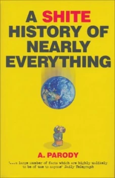 Image of A Shite History of Nearly Everything by A. Parody Book