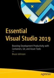 Image of Essential Visual Studio 2019 : Boosting Development Productivity with Containers, Git, and Azure Tools