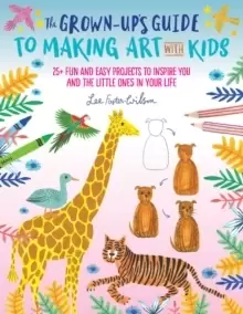 Image of The Grown-Up's Guide to Making Art with Kids : 25+ fun and easy projects to inspire you and the little ones in your life Volume 1