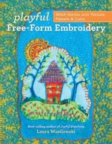 Image of Playful Free-Form Embroidery : Stitch Stories with Texture, Pattern & Color