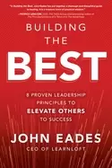 Image of building the best 8 proven leadership principles to elevate others to succe