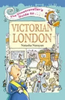 Image of The timetravellers guide to Victorian London by Natasha Narayan