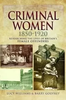 Image of Criminal Women 1850-1920 : Researching the Lives of Britain's Female Offenders