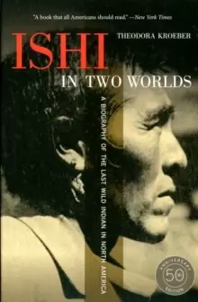 Image of Ishi in Two Worlds, 50th Anniversary Edition : A Biography of the Last Wild Indian in North America