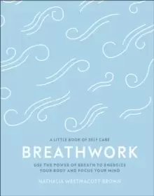 Image of Breathwork : Use The Power Of Breath To Energise Your Body And Focus Your Mind