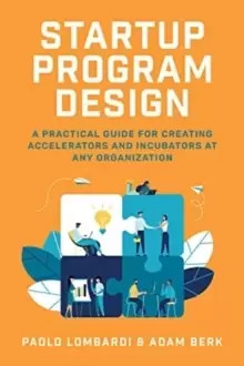 Image of Startup Program Design: A Practical Guide for Creating Accelerators and Incubators at Any Organization