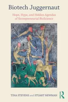 Image of Biotech JuggernautHope Hype and Hidden Agendas of Entrepreneurial BioScience