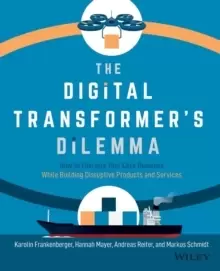 Image of The Digital Transformer's Dilemma : How to Energize Your Core Business While Building Disruptive Products and Services