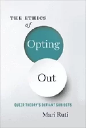 Image of ethics of opting out queer theorys defiant subjects