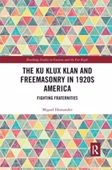 Image of The Ku Klux Klan and Freemasonry in 1920s America : Fighting Fraternities
