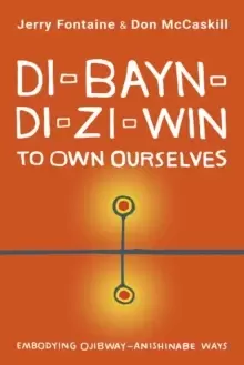 Image of Di-bayn-di-zi-win (To Own Ourselves) : Embodying Ojibway-Anishinabe Ways