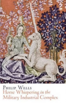 Image of Horse Whispering in the Military Industrial Complex by Philip Wells Hardback