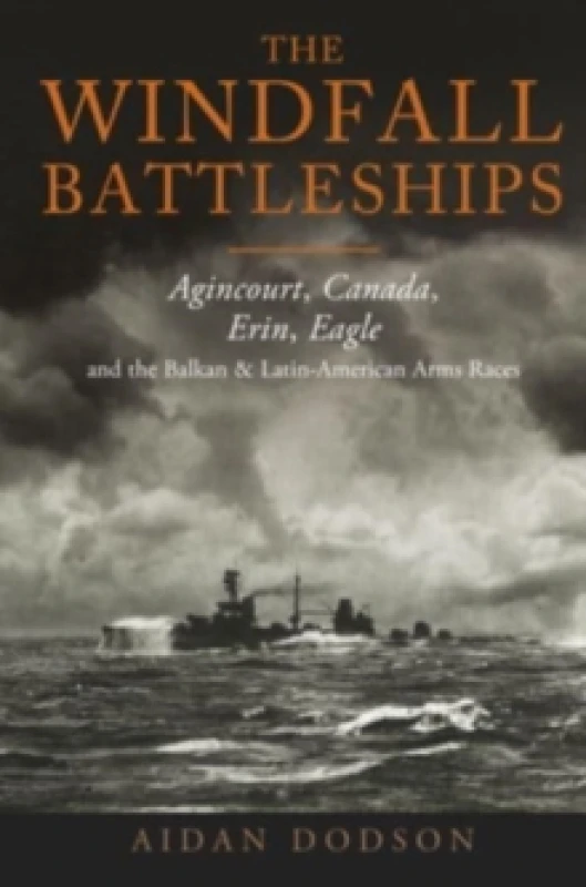 Image of The Windfall Battleships : Agincourt, Canada, Erin, Eagle and the Latin-American & Balkan Arms Races Hardback