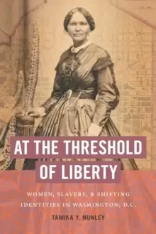 Image of At the Threshold of Liberty : Women, Slavery, and Shifting Identities in Washington, D.C.