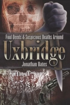 Image of Foul Deeds and Suspicious Deaths around Uxbridge by Jonathan Oates Paperback