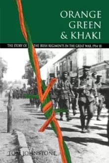 Image of Orange, Green and Khaki : Story of the Irish Regiments in the Great War, 1914-18