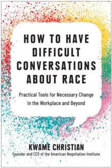 Image of How to Have Difficult Conversations About Race : Practical Tools for Necessary Change in the Workplace and Beyond