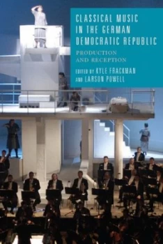 Image of Classical Music in the German Democratic Republic by Kyle Frackman Hardback