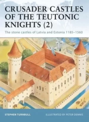 Image of Crusader castles of the Teutonic Knights 2 Baltic stone castles 1184-1560 by Stephen R Turnbull