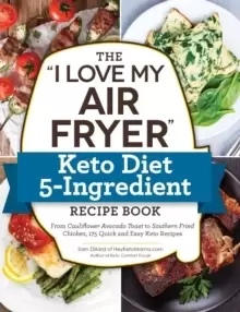 Image of The "I Love My Air Fryer" Keto Diet 5-Ingredient Recipe Book : From Bacon and Cheese Quiche to Chicken Cordon Bleu, 175 Quick and Easy Keto Recipes