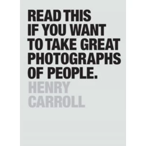 Image of Read This If You Want to Take Great Photographs of People by Henry Carroll (Paperback, 2015)