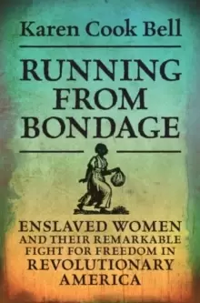 Image of Running from Bondage : Enslaved Women and Their Remarkable Fight for Freedom in Revolutionary America