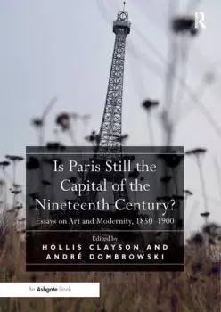 Image of Is Paris Still the Capital of the Nineteenth Century?Essays on Art and Modernity 1850-1900