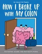 Image of how i broke up with my colon fascinating bizarre and true health stories