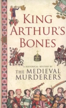 Image of King Arthurs Bones by The Medieval Murderers Paperback