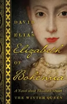 Image of Elizabeth Of Bohemia : A Novel about Elizabeth Stuart, the Winter Queen