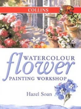 Image of Watercolour Flower Painting Workshop by Hazel Soan Hardback