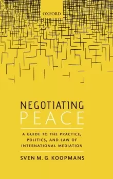 Image of Negotiating Peace : A Guide to the Practice, Politics, and Law of International Mediation