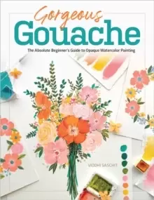Image of Gorgeous Gouache : The Absolute Beginner's Guide to Opaque Watercolor Painting
