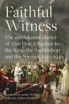 Image of Faithful Witness : The Confidential Diaries of Alan Don, Chaplain to the King, the Archbishop and the Speaker, 1931-1946