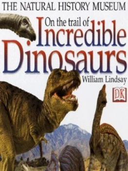 Image of On the Trail of Incredible Dinosaurs by William Lindsay and England Natural History Museum Hardback