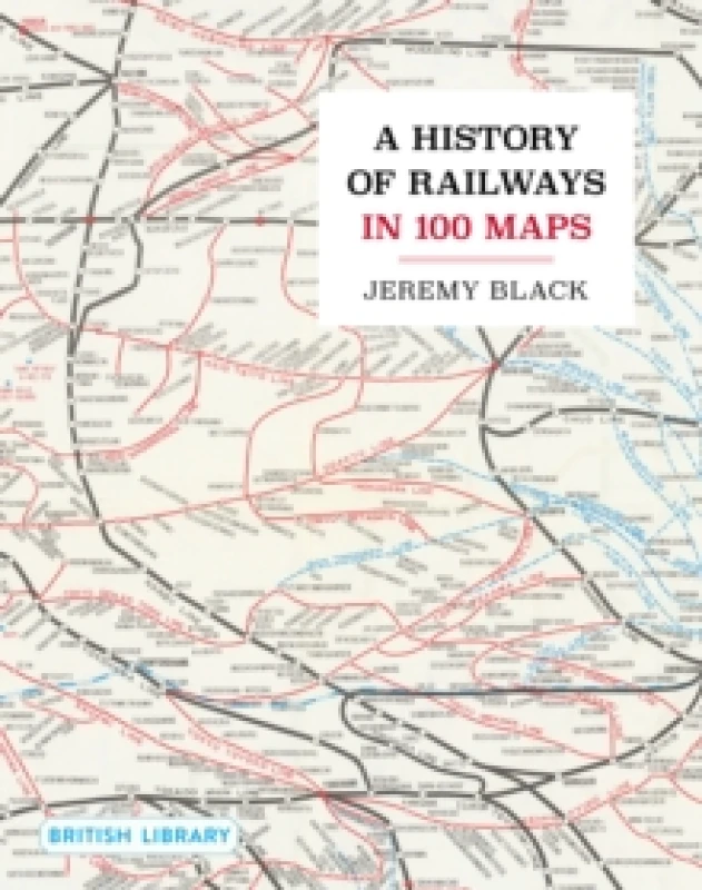 Image of A History of Railways in 100 Maps Hardback