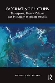 Image of Fascinating Rhythms Shakespeare Theory Culture and the Legacy of Terence Hawkes
