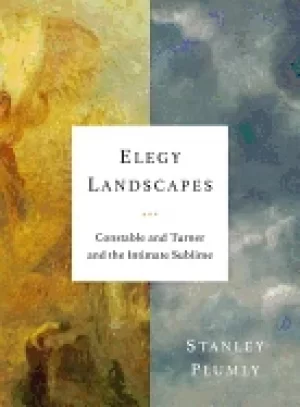 Image of elegy landscapes constable and turner and the intimate sublime